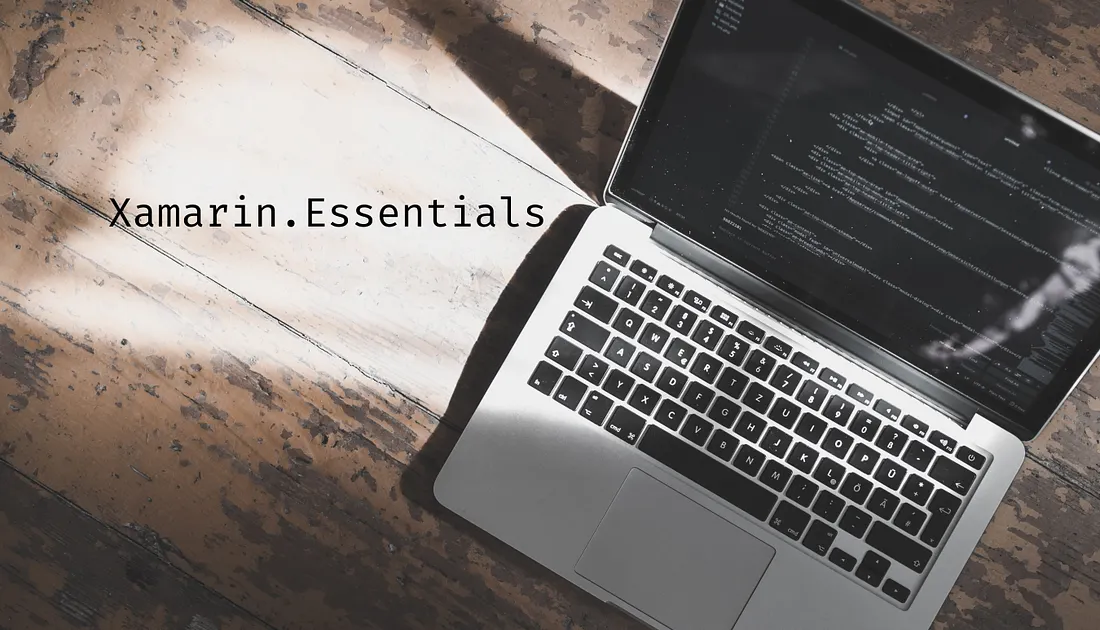Xamarin.Essentials — Access cross-platform APIs easily from your Xamarin.Forms app